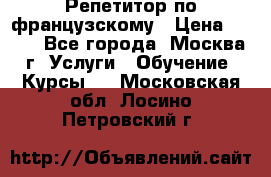 Репетитор по французскому › Цена ­ 800 - Все города, Москва г. Услуги » Обучение. Курсы   . Московская обл.,Лосино-Петровский г.